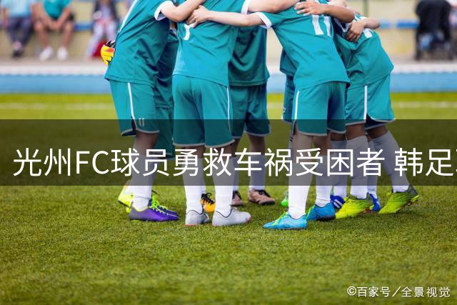 光州FC球员勇救车祸受困者 韩足联拟给予表彰