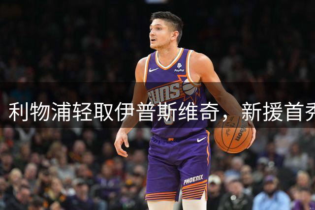 利物浦轻取伊普斯维奇，新援首秀亮点多多