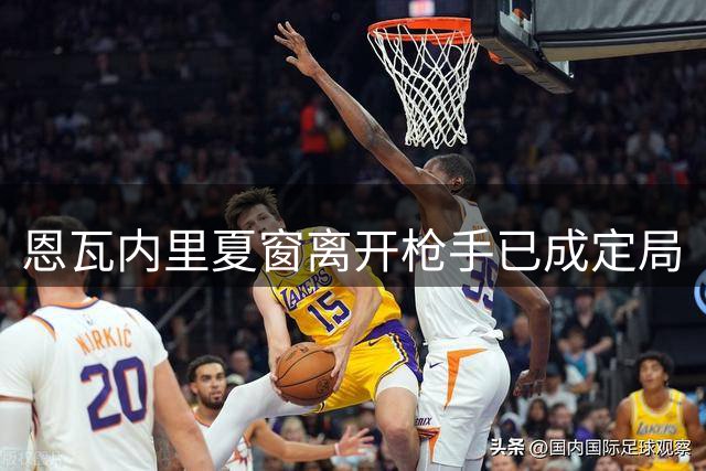 恩瓦内里夏窗离开枪手已成定局