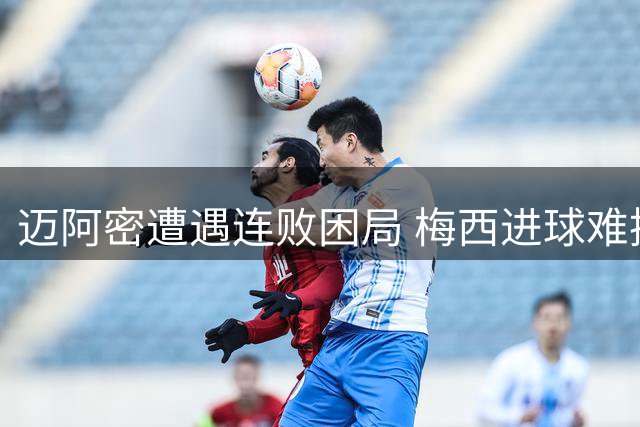 迈阿密遭遇连败困局 梅西进球难挽颓势